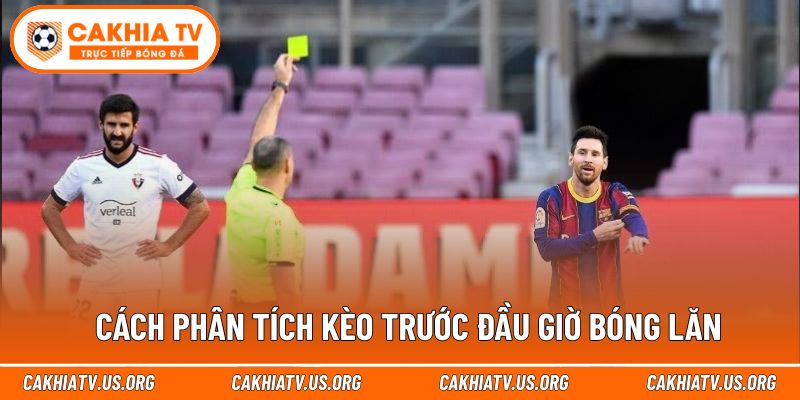 Cách phân tích kèo trước đầu giờ bóng lăn