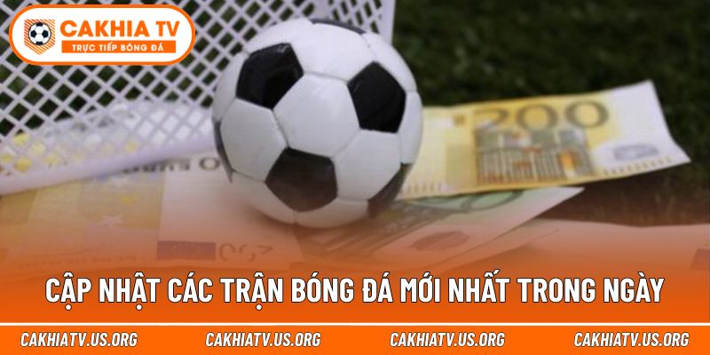 Cập nhật các trận bóng đá mới nhất trong ngày