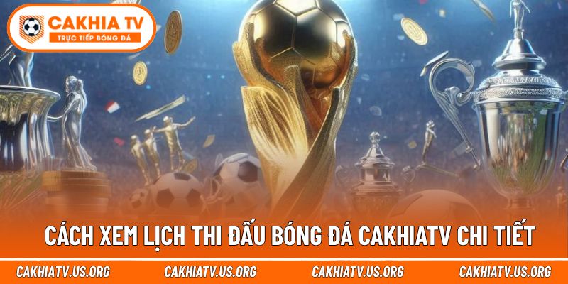 Hướng dẫn thao tác nhanh để xem lịch bóng đá theo nhu cầu