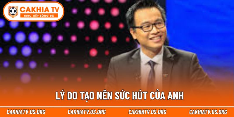 Lý do tạo nên sức hút của anh