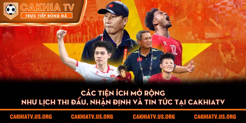 Các tiện ích mở rộng như lịch thi đấu, nhận định và tin tức tại Cakhiatv
