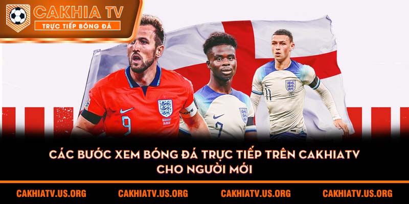 Các bước xem bóng đá trực tiếp trên Cakhiatv cho người mới